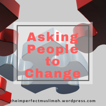 theimperfectmuslimah Asking People to Change
